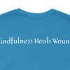 Mindfulness Heals Wounds Tee - Bella+Canvas 3001 Turquoise Airlume Cotton Bella+Canvas 3001 Crew Neckline Jersey Short Sleeve Lightweight Fabric Mental Health Support Retail Fit Tear-away Label Tee Unisex Tee T-Shirt 14652449450272323739_2048 Printify