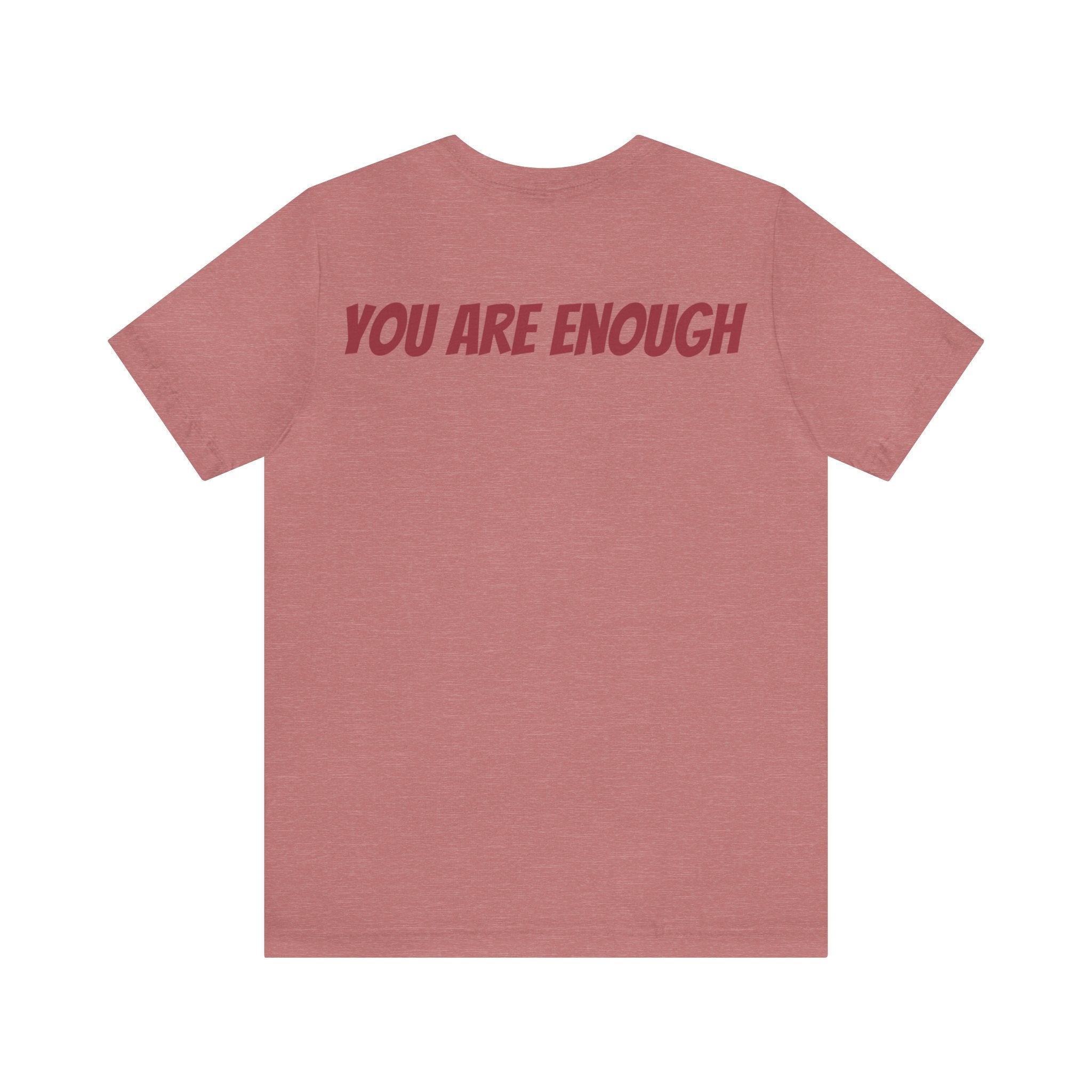 You Are Enough Short Sleeve Tee Bella+Canvas 3001 Heather Mauve Airlume Cotton Bella+Canvas 3001 Crew Neckline Jersey Short Sleeve Lightweight Fabric Mental Health Support Retail Fit Tear-away Label Tee Unisex Tee T-Shirt 8172968888353250569_2048 Printify